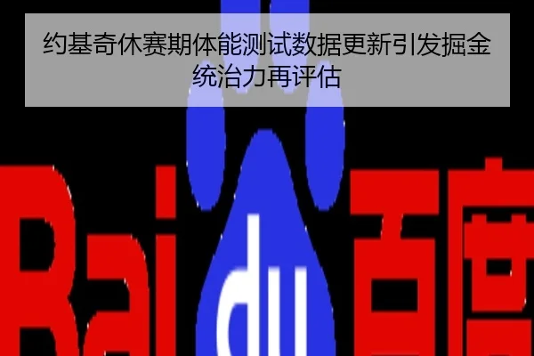 约基奇休赛期体能测试数据更新引发掘金统治力再评估